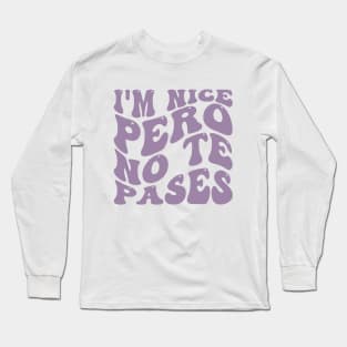 I'm Nice Pero No Te Pases, groovy Latina Gift Long Sleeve T-Shirt